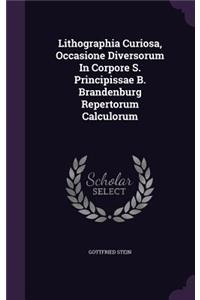 Lithographia Curiosa, Occasione Diversorum In Corpore S. Principissae B. Brandenburg Repertorum Calculorum