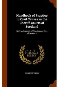 Handbook of Practice in Civil Causes in the Sheriff-Courts of Scotland