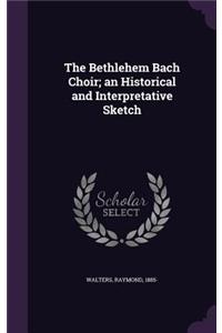 The Bethlehem Bach Choir; an Historical and Interpretative Sketch