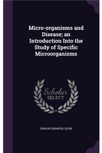 Micro-Organisms and Disease; An Introduction Into the Study of Specific Microorganisms