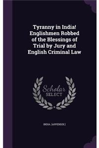 Tyranny in India! Englishmen Robbed of the Blessings of Trial by Jury and English Criminal Law