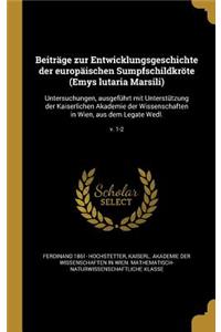 Beiträge Zur Entwicklungsgeschichte Der Europäischen Sumpfschildkröte (Emys Lutaria Marsili)