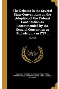 The Debates in the Several State Conventions on the Adoption of the Federal Constitution as Recommended by the General Convention at Philadelphia in 1787 ..; Volume 5