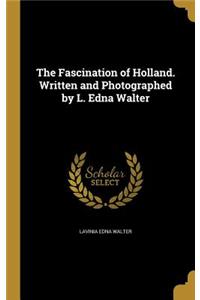 The Fascination of Holland. Written and Photographed by L. Edna Walter