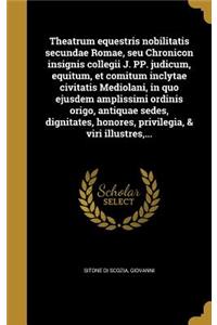 Theatrum Equestris Nobilitatis Secundae Romae, Seu Chronicon Insignis Collegii J. Pp. Judicum, Equitum, Et Comitum Inclytae Civitatis Mediolani, in Quo Ejusdem Amplissimi Ordinis Origo, Antiquae Sedes, Dignitates, Honores, Privilegia, & Viri Illust