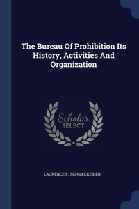 Bureau Of Prohibition Its History, Activities And Organization