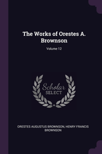 The Works of Orestes A. Brownson; Volume 12