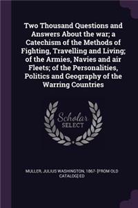 Two Thousand Questions and Answers About the war; a Catechism of the Methods of Fighting, Travelling and Living; of the Armies, Navies and air Fleets; of the Personalities, Politics and Geography of the Warring Countries