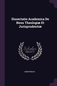 Dissertatio Academica De Nexu Theologiæ Et Jurisprudentiæ