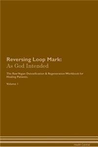 Reversing Loop Mark: As God Intended the Raw Vegan Plant-Based Detoxification & Regeneration Workbook for Healing Patients. Volume 1