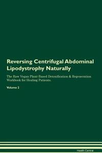 Reversing Centrifugal Abdominal Lipodystrophy Naturally The Raw Vegan Plant-Based Detoxification & Regeneration Workbook for Healing Patients. Volume 2