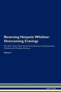 Reversing Herpetic Whitlow: Overcoming Cravings the Raw Vegan Plant-Based Detoxification & Regeneration Workbook for Healing Patients. Volume 3