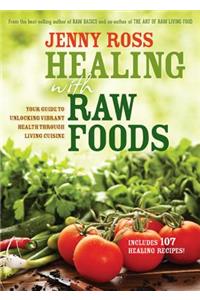 Healing with Raw Foods: Your Guide to Unlocking Vibrant Health Through Living Cuisine