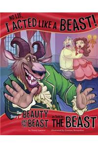 No Lie, I Acted Like a Beast!: The Story of Beauty and the Beast as Told by the Beast