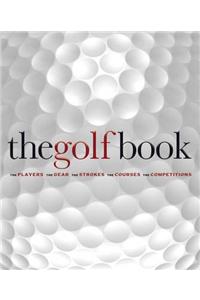 The Golf Book: The Players / The Gear / The Strokes / The Courses / The Championships