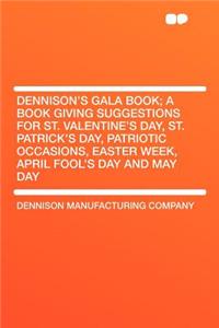 Dennison's Gala Book; A Book Giving Suggestions for St. Valentine's Day, St. Patrick's Day, Patriotic Occasions, Easter Week, April Fool's Day and May