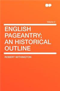 English Pageantry; An Historical Outline Volume 2