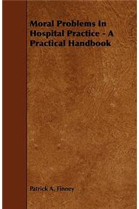 Moral Problems In Hospital Practice - A Practical Handbook