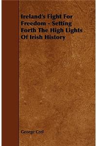 Ireland's Fight for Freedom - Setting Forth the High Lights of Irish History