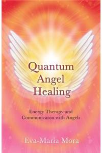 Quantum Angel Healing: Energy Therapy and Communication with Angels: Energy Therapy and Communication with Angels