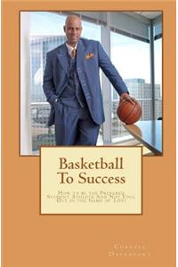 Basketball to Success: How to Be the Prepared Student Athlete and Not Foul Out in the Game of Life!