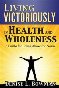 Living Victoriously in Health and Wholeness