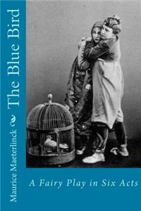 The Blue Bird: A Fairy Play in Six Acts