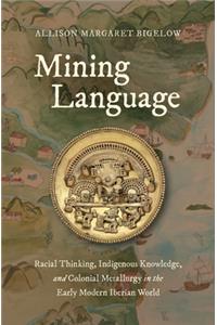 Mining Language: Racial Thinking, Indigenous Knowledge, and Colonial Metallurgy in the Early Modern Iberian World