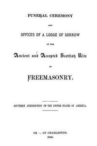 Funeral Ceremony and Offices of a Lodge of Sorrow