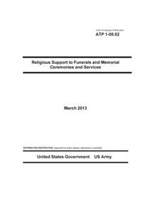 Army Techniques Publication ATP 1-05.02 Religious Support to Funerals and Memorial Ceremonies and Services March 2013