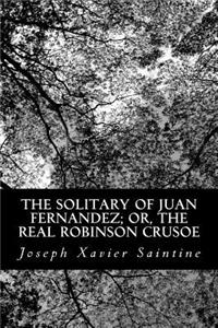 Solitary of Juan Fernandez; or, The Real Robinson Crusoe