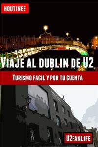 Viaje Al Dublín de U2 - Turismo Fácil Y Por Tu Cuenta