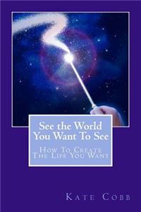 See The World You Want To See