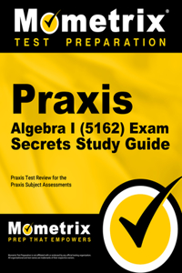 PRAXIS Algebra I (5162) Exam Secrets Study Guide