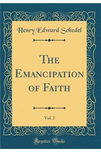 The Emancipation of Faith, Vol. 2 (Classic Reprint)