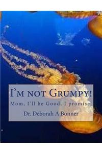 I'm not Grumpy!