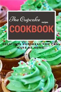The Cupcake Recipe Cookbook: Delicious Cupcakes You Can Make at Home