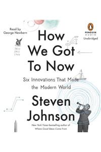 How We Got to Now: Six Innovations That Made the Modern World