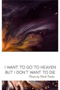 I Want to Go to Heaven but I Don't Want to Die
