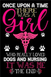 Once Upon A Time There Was A Girl Who Really Loved Dogs And Nursing It Was Me The End
