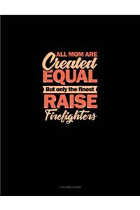 All Mom Are Created Equal But Only The Finest Raise Firefighters: 3 Column Ledger