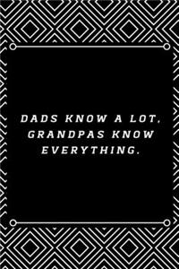 DADs know a lot, Grandpas know everything.