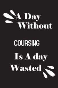 A day without coursing is a day wasted