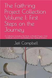 Faith-ing Project Collection Volume I: First Steps on the Journey: A Collection Including The Books of Breath Prayers, Grief, Gratitude and Loss and Building Your Spiritual Practice