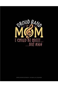 Proud Band Mom I Could Be Quiet.. But Nah