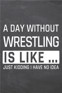 A Day without Wrestling is like ...