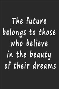The future belongs to those who believe in the beauty of their dreams Notebook Journal