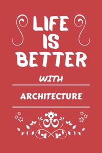Life Is Better With Architecture