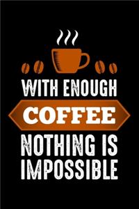 With Enough Coffee Nothing Is Impossible