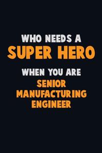 Who Need A SUPER HERO, When You Are Senior Manufacturing Engineer
